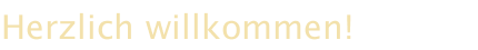 Herzlich willkommen!